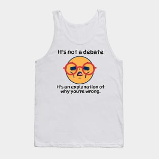 It´s not a debate, It's an explanation of why you´re wrong funny sarcatic phrase Tank Top